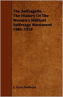 The Suffragette - The History Of The Women's Militant Sufferage Movement 1905-1910