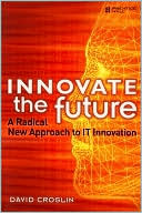 Innovate the Future: A Radical New Approach to IT Innovation