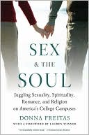 Sex and the Soul: Juggling Sexuality, Spirituality, Romance, and Religion on America's College Campuses