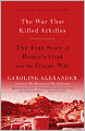 The War That Killed Achilles: The True Story of Homer's Iliad and the Trojan War
