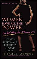 Women Have All the Power... Too Bad They Don't Know It: Secrets Every Man's Daughter Should Know