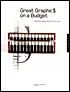 Great Graphics on a Budget: Creating Cutting-Edge Work for Less