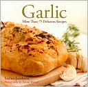 Garlic: More Than 75 Delicious Recipes