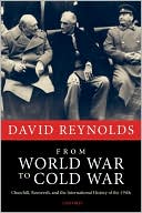 From World War to Cold War: Churchill, Roosevelt, and the International History of The 1940s