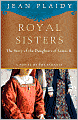 Royal Sisters: The Story of the Daughters of James II