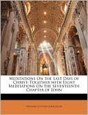 Meditations On the Last Days of Christ: Together with Eight Meditations On the Seventeenth Chapter of John