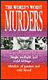 The World's Worst Murders: Single, Multiple, and Serial Killings... Murders of Passion and Cold Blood