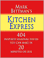 Mark Bittman's Kitchen Express: 404 Inspired Seasonal Dishes You Can Make in 20 Minutes or Less