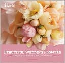 Beautiful Wedding Flowers: More than 300 Corsages, Bouquets, and Centerpieces