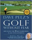 Dave Pelz's Golf Without Fear: How to Play the 10 Most Feared Shots in Golf with Confidence