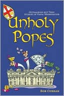 Unholy Popes: Outrageous But True Stories of Papal Misbehavior