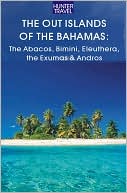 The Out Islands of the Bahamas: The Abacos, Bimini, Eleuthera, the Exumas & Andros