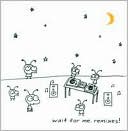 Wait for Me Remixes!