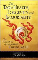 The Tao of Health, Longevity and Immortality: The Teachings of Immortals Chung and LU