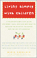Living Simply with Children: A Voluntary Simplicity Guide for Moms, Dads, and Kids Who Want to Reclaim the Bliss of Childhood and the Joy of Parenting