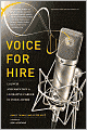 Voice for Hire: Launch and Maintain a Lucrative Career in Voice-Overs