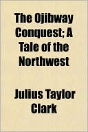 The Ojibway Conquest; A Tale of the Northwest