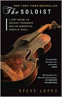 The Soloist: A Lost Dream, an Unlikely Friendship, and the Redemptive Power of Music