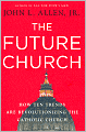 The Future Church: How Ten Trends are Revolutionizing the Catholic Church