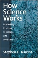 How Science Works: Evaluating Evidence in Biology and Medicine