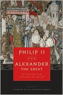 Philip II and Alexander the Great: Father and Son, Lives and Afterlives