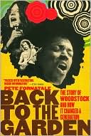 Back to the Garden: The Story of Woodstock and How It Changed a Generation