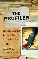The Profiler: My Life Hunting Serial Killers and Psychopaths