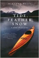 Tide, Feather, Snow: A Life in Alaska