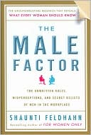 The Male Factor: The Unwritten Rules, Misperceptions, and Secret Beliefs of Men in the Workplace