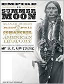 Empire of the Summer Moon: Quanah Parker and the Rise and Fall of the Comanches, the Most Powerful Indian Tribe in American History