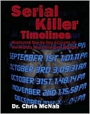 Serial Killer Timelines: Illustrated Day-by-Day Accounts of the World's Most Gruesome Murders