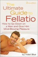 The Ultimate Guide to Fellatio: How to Go Down on a Man and Give Him Mind-Blowing Pleasure