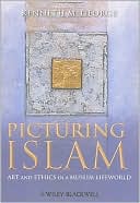 Picturing Islam: Art and Ethics in a Muslim Lifeworld