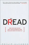 Dread: How Fear and Fantasy Have Fueled Epidemics from the Black Death to Avian Flu