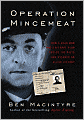 Operation Mincemeat: How a Dead Man and a Bizarre Plan Fooled the Nazis and Assured an Allied Victory