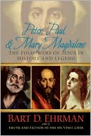 Peter, Paul and Mary Magdalene: The Followers of Jesus in History and Legend