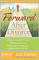 Moving Forward after Divorce: Practical Steps to Healing Your Hurts, Finding Fresh Perspective, Managing Your New Life