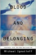 Blood and Belonging: Journeys Into the New Nationalism