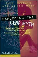 Exploding the Gene Myth: How Genetic Information Is Produced and Manipulated by Scientists, Physicians, Employers, Insurance Companies, Educators and Law Enforcers