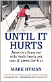 Until It Hurts: America's Obsession with Youth Sports and How It Harms Our Kids