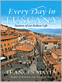 Every Day in Tuscany: Seasons of an Italian Life