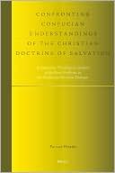 Confronting Confucian Understandings of the Christian Doctrine of Salvation: A Systematic Theological Analysis of the Basic Problems in the Confucian-Christian Dialogue