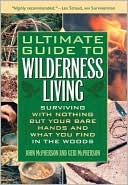 Ultimate Guide to Wilderness Living: Surviving with Nothing but Your Bare Hands and What You Find in the Woods