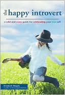 The Happy Introvert: A Wild and Crazy Guide for Celebrating Your True Self