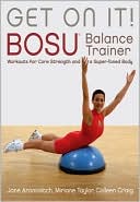 Get On It!: BOSU Balance Trainer Workouts for Core Strength and a Super Toned Body