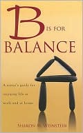 B is for Balance: A Nurse's Guide for Enjoying Life at Work and at Home