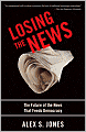 Losing the News: The Future of the News that Feeds Democracy