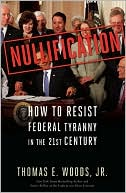 Nullification: How to Resist Federal Tyranny in the 21st Century