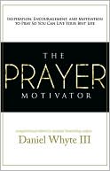 The Prayer Motivator: Inspiration, Encouragement, and Motivation to Pray So You Can Live Your Best Life
