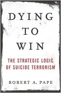 Dying to Win: The Strategic Logic of Suicide Terrorism